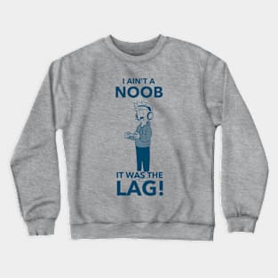 I ain't a noob, it was the lag Crewneck Sweatshirt